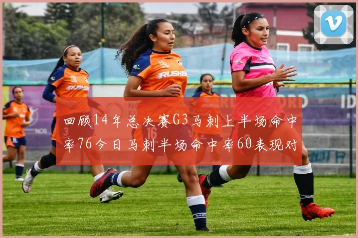 回顾14年总决赛G3马刺上半场命中率76今日马刺半场命中率60表现对比
